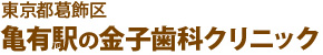 東京都葛飾区
亀有駅の金子歯科クリニック